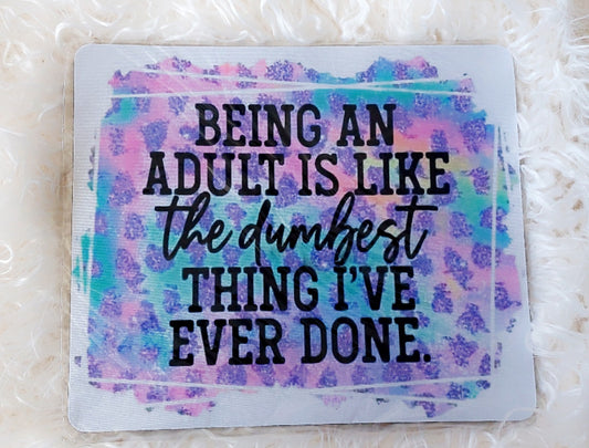 Being An Adult Is Like The Dumbest Thing I've Ever Done Mouse Pad